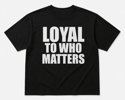 Loyal To Who Matters Shirt – Black Streetwear Graphic Tee for Men & Women